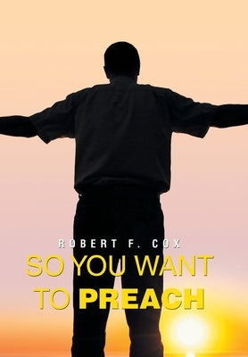 So You Want to Preach by Cox, Robert F.