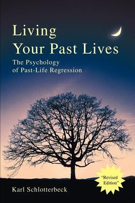 Living Your Past Lives: The Psychology of Past-Life Regression by Schlotterbeck, Karl R.