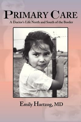 Primary Care: A Doctor's Life North and South of the Border by Hartzog, Emily