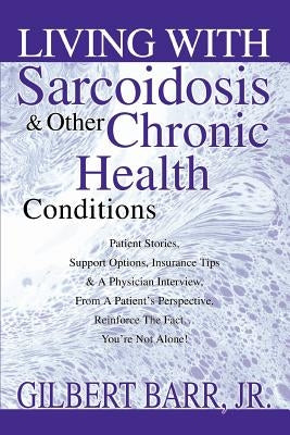 Living With Sarcoidosis & Other Chronic Health Conditions by Barr, Gilbert, Jr.