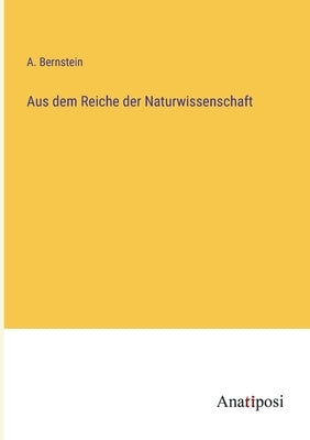 Aus dem Reiche der Naturwissenschaft by Bernstein, A.
