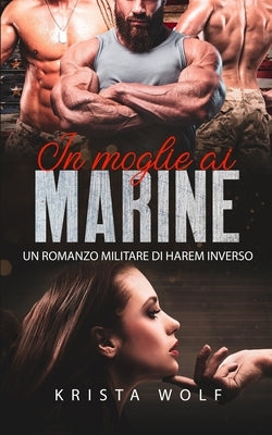 In Moglie ai Marine: Un Romanzo Militare di Harem Inverso by Wolf, Krista