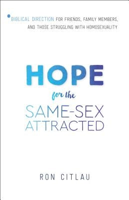 Hope for the Same-Sex Attracted: Biblical Direction for Friends, Family Members, and Those Struggling with Homosexuality by Citlau, Ron