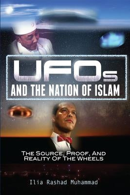 UFOs And The Nation Of Islam: The Source, Proof, And Reality Of The Wheels by Muhammad, Demetric