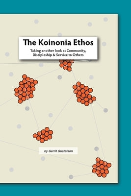 The Koinonia Ethos: Taking another look at Community, Discipleship and Service to others by Gustafson, Gerrit