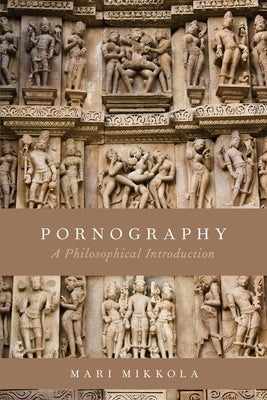 Pornography: A Philosophical Introduction by Mikkola, Mari