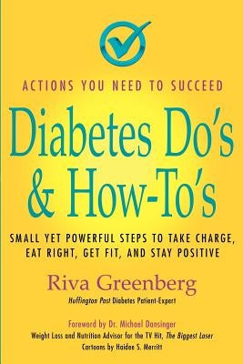 Diabetes Do's & How-To's: Small Yet Powerful Steps to Take Charge, Eat Right, Get Fit, and Stay Positive by Greenberg, Riva