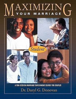 Maximizing Your Marriage: A Marriage Enrichment Course for Couples by Donovan, Daryl