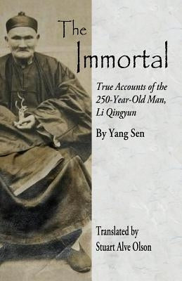 The Immortal: True Accounts of the 250-Year-Old Man, Li Qingyun by Olson, Stuart Alve