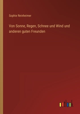Von Sonne, Regen, Schnee und Wind und anderen guten Freunden by Reinheimer, Sophie