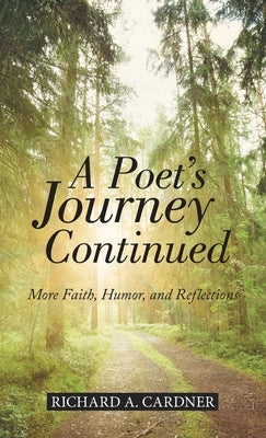 A Poet's Journey Continued: More Faith, Humor, and Reflections by Cardner, Richard a.