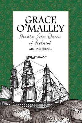 Grace O'Malley: Pirate Sea Queen of Ireland by Sheane, Michael