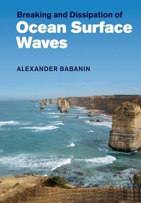 Breaking and Dissipation of Ocean Surface Waves by Babanin, Alexander