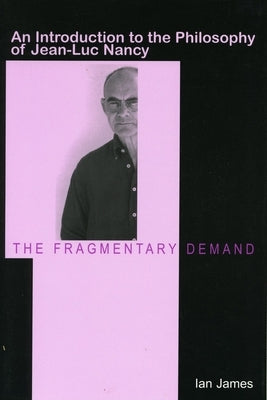 The Fragmentary Demand: An Introduction to the Philosophy of Jean-Luc Nancy by James, Ian