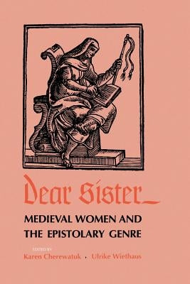 Dear Sister: Medieval Women and the Epistolary Genre by Cherewatuk, Karen