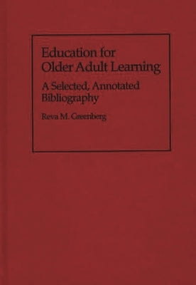 Education for Older Adult Learning: A Selected, Annotated Bibliography by Greenberg, Reva M.