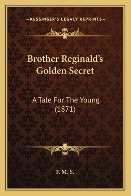 Brother Reginald's Golden Secret: A Tale For The Young (1871) by F. M. S.