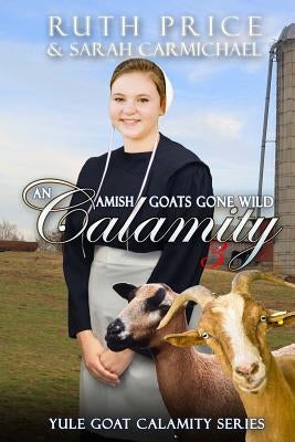 An Amish Goats Gone Wild Calamity 3 by Carmichael, Sarah