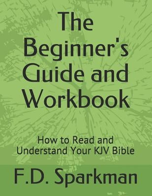 The Beginner's Guide and Workbook: How to Read and Understand Your KJV Bible by Sparkman, F. D.