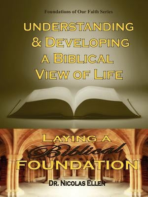 Understang and Developing a Biblical View of Life by Ellen, Nicolas