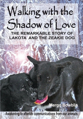 Walking with the Shadow of Love: The Remarkable Story of Lakota and The Zeakie Dog by Bowblis, Margo