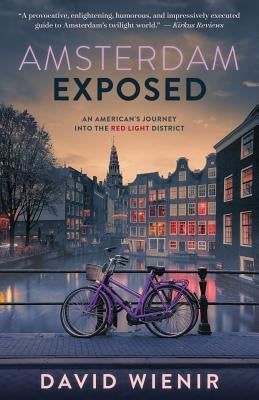 Amsterdam Exposed: An American's Journey Into the Red Light District by Wienir, David