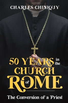 Fifty Years in the Church of Rome by Chiniquy, Charles