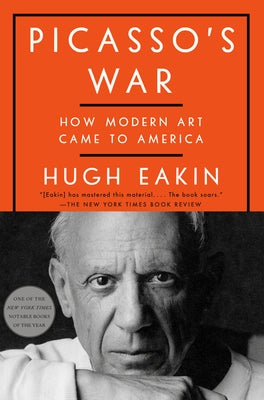 Picasso's War: How Modern Art Came to America by Eakin, Hugh