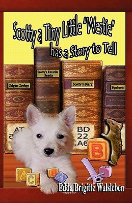 Scotty a Tiny Little Westie Has a Story to Tell by Walsleben, Edda Brigitte