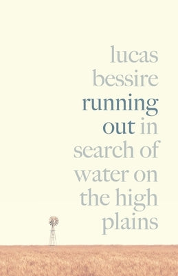 Running Out: In Search of Water on the High Plains by Bessire, Lucas