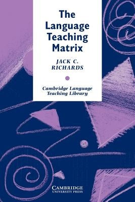 The Language Teaching Matrix: Curriculum, Methodology, and Materials by Richards, Jack C.