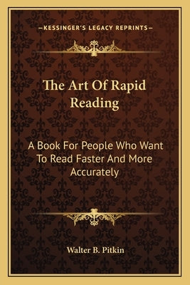 The Art of Rapid Reading: A Book for People Who Want to Read Faster and More Accurately by Pitkin, Walter Broughton