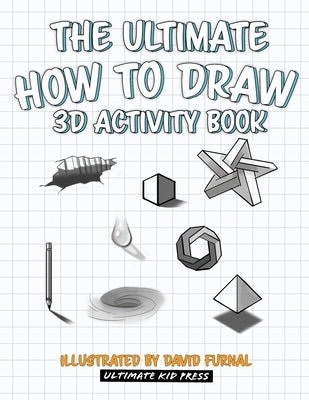 The Ultimate How To Draw 3D Activity Book: Learn Step by Step How to Draw in 3D Using Shading and Perspective by Ultimate Kid Press