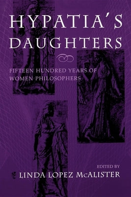Hypatia's Daughters: 1500 Years of Women Philosophers by McAlister, Linda Lopez