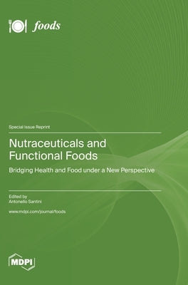 Nutraceuticals and Functional Foods: Bridging Health and Food under a New Perspective by Santini, Antonello