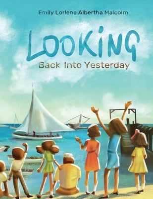 Looking Back Into Yesterday by Malcolm, Emliy Lorlene