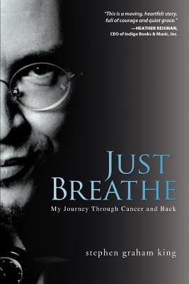 Just Breathe: My Journey Through Cancer and Back by King, Stephen Graham
