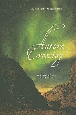 Aurora Crossing: A Novel of the Nez Perces by Schlesier, Karl H.