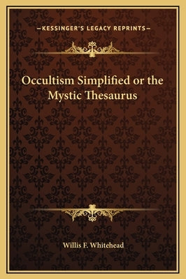 Occultism Simplified or the Mystic Thesaurus by Whitehead, Willis F.