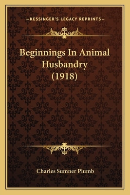 Beginnings In Animal Husbandry (1918) by Plumb, Charles Sumner