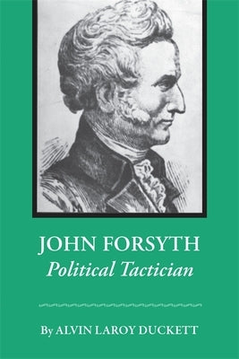 John Forsyth: Political Tactician by Duckett, Alvin Laroy