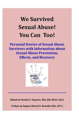 We Survived Sexual Abuse! You Can Too!: Personal Stories of Sexual Abuse Survivors with Information about Sexual Abuse Prevention, Effects, and Recove by Orgeron, Pamela K.