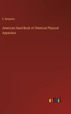 American Hand-Book of Chemical Physical Apparatus by Benjamin, E.