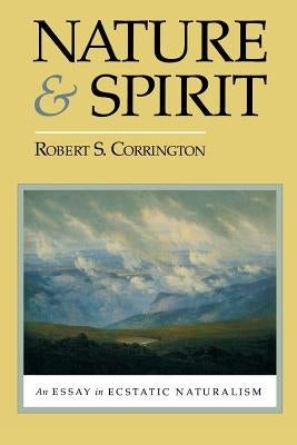 Nature and Spirit: An Essay in Ecstatic Naturalism by Corrington, Robert S.