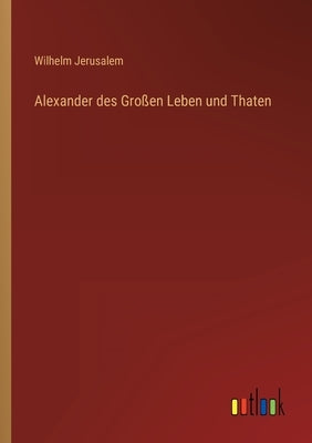 Alexander des Großen Leben und Thaten by Jerusalem, Wilhelm