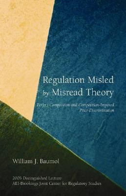 Regulation Misled by Misread Theory: Perfect Competition and Competition-Imposed Price Discrimination by Baumol, William J.
