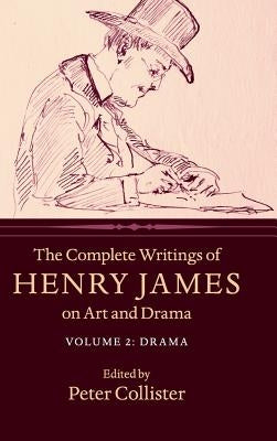 The Complete Writings of Henry James on Art and Drama: Volume 2, Drama by James, Henry