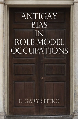 Antigay Bias in Role-Model Occupations by Spitko, E. Gary