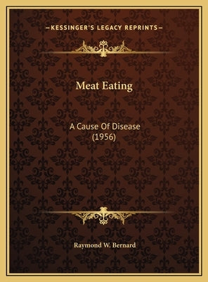 Meat Eating: A Cause Of Disease (1956) by Bernard, Raymond W.