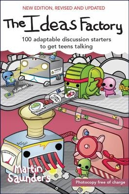 The Ideas Factory: 100 Adaptable Discussion Starters to Get Teens Talking by Saunders, Martin